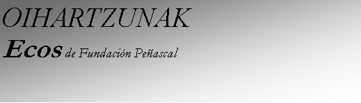 Cuadro de texto: OIHARTZUNAKEcos de Fundaci�n Pe�ascal